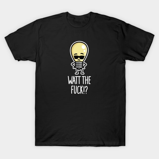 Watt the fuck, WTF, What the fuck, light bulb pun T-Shirt by LaundryFactory